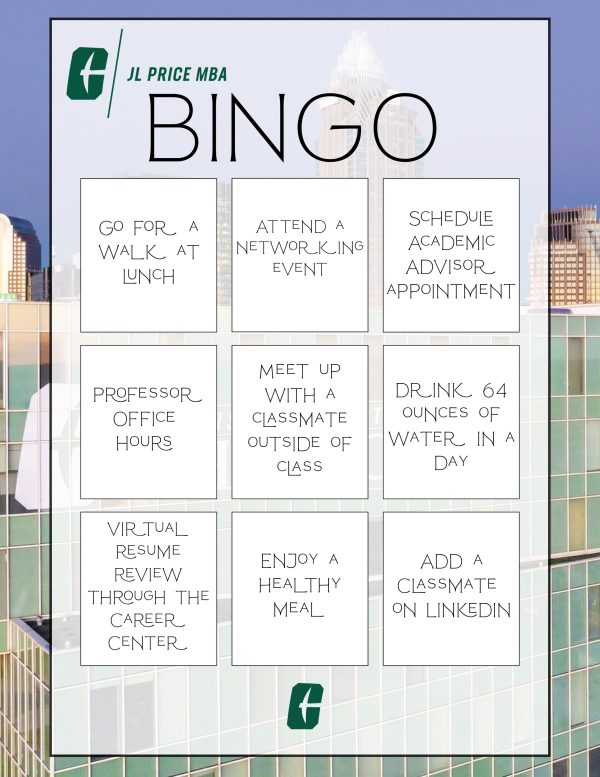 Graphic titled “JL Price MBA BINGO” featuring a 3×3 grid of activities promoting wellness, networking and academic engagement for MBA students. Squares include: go for a walk at lunch, attend a networking event, schedule academic advisor appointment, professor office hours, meet up with a classmate outside of class, drink 64 ounces of water in a day, virtual résumé review through the Career Center, enjoy a healthy meal, and add a classmate on LinkedIn. Background shows The Dubois Center at UNC Charlotte Center City and Charlotte skyline.